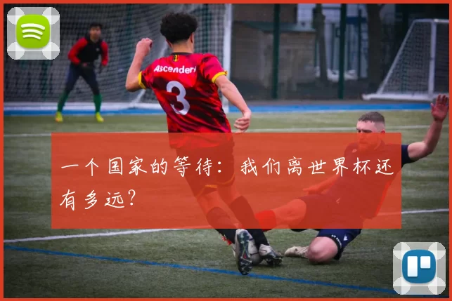 一个国家的等待:我们离世界杯还有多远?