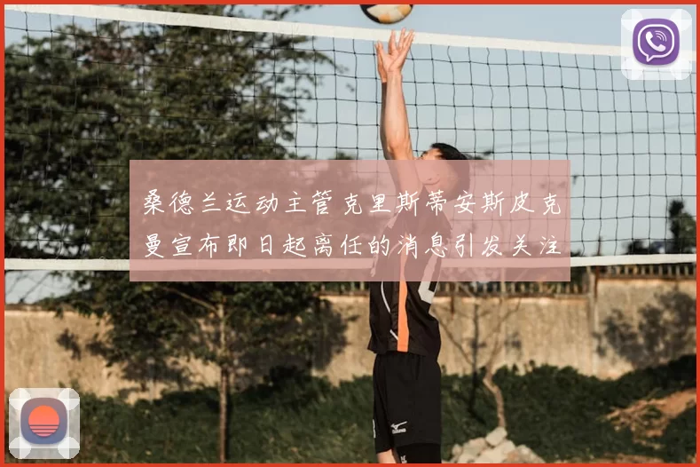 桑德兰运动主管克里斯蒂安斯皮克曼宣布即日起离任的消息引发关注