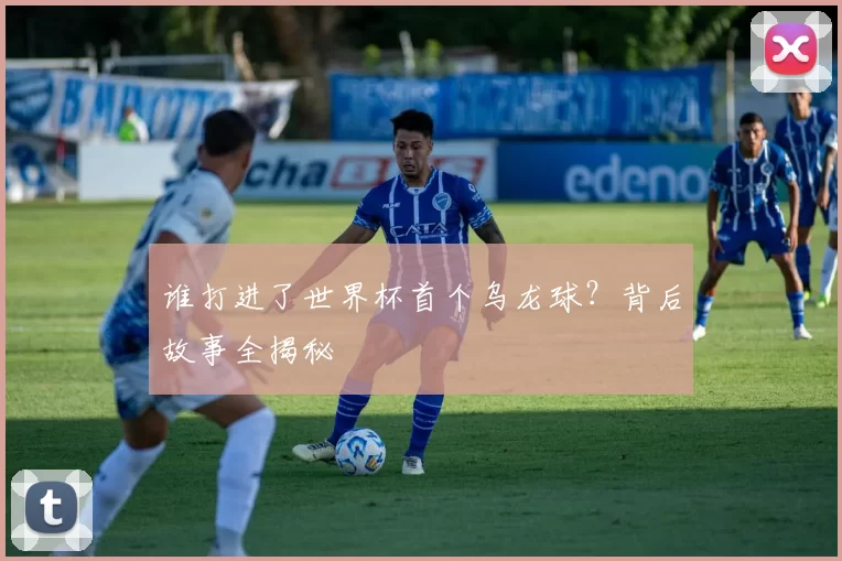 谁打进了世界杯首个乌龙球？背后故事全揭秘