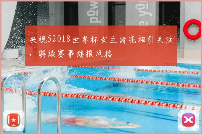 央视52018世界杯女主持亮相引关注,解读赛事播报风格
