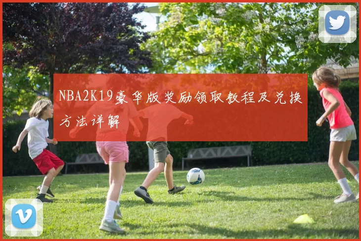 NBA2K19豪华版奖励领取教程及兑换方法详解