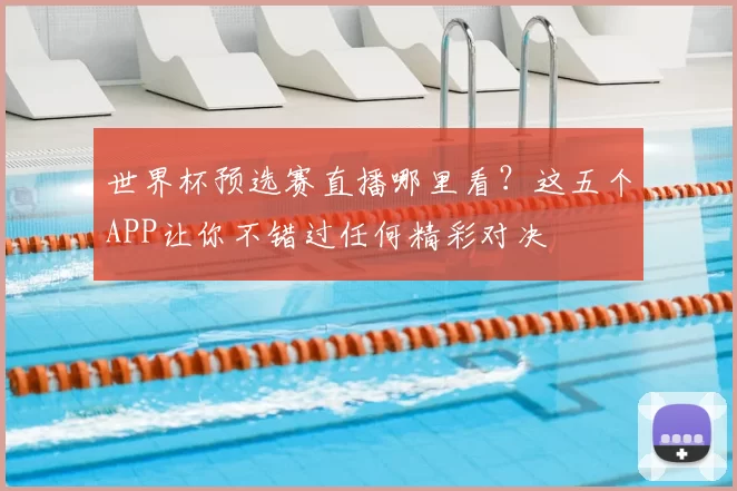 世界杯预选赛直播哪里看?这五个APP让你不错过任何精彩对决