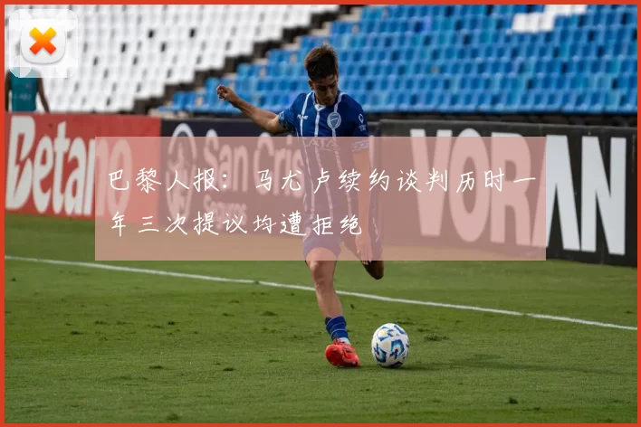 巴黎人报:马尤卢续约谈判历时一年三次提议均遭拒绝