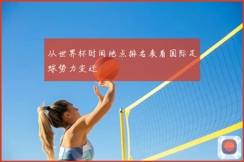 从世界杯时间地点排名表看国际足球势力变迁