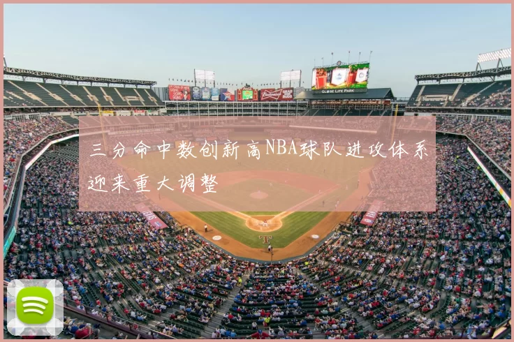 三分命中数创新高NBA球队进攻体系迎来重大调整