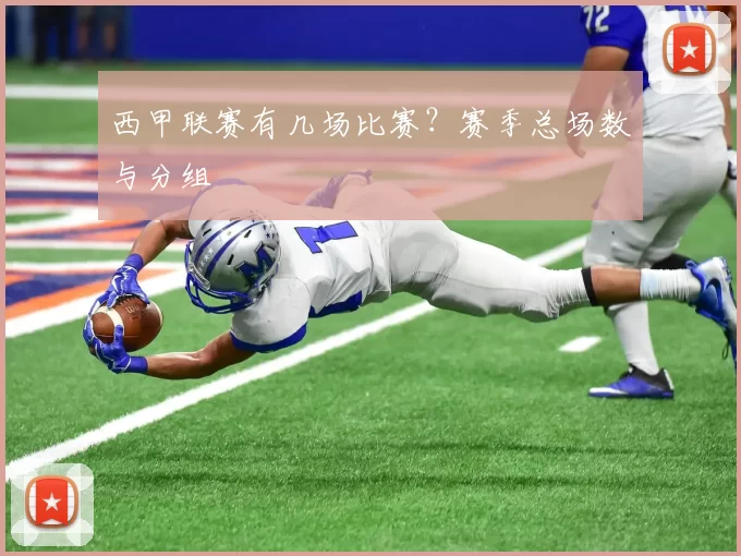 西甲联赛有几场比赛？赛季总场数与分组
