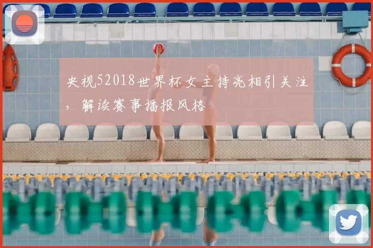 央视52018世界杯女主持亮相引关注,解读赛事播报风格