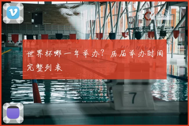 世界杯哪一年举办?历届举办时间完整列表