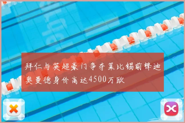 拜仁与英超豪门争夺莱比锡前锋迪奥曼德身价高达4500万欧