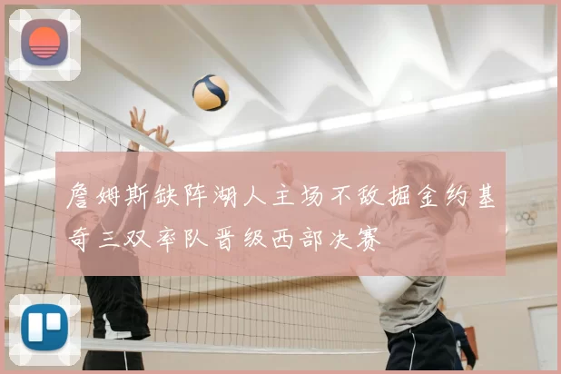 詹姆斯缺阵湖人主场不敌掘金约基奇三双率队晋级西部决赛