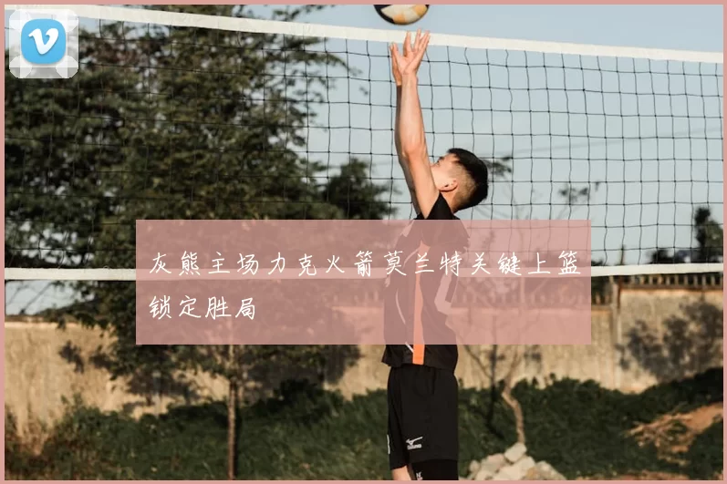 灰熊主场力克火箭莫兰特关键上篮锁定胜局
