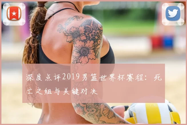 深度点评2019男篮世界杯赛程:死亡之组与关键对决