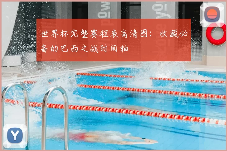 世界杯完整赛程表高清图:收藏必备的巴西之战时间轴