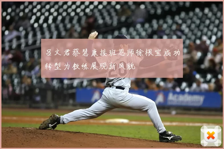 吕文君蔡慧康接班恩师徐根宝成功转型为教练展现新风貌